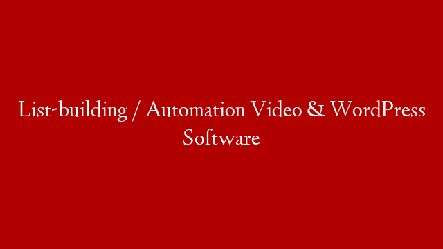 List-building / Automation Video & WordPress Software