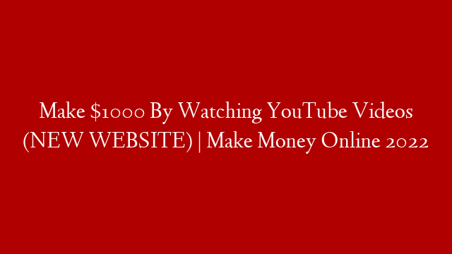 Make $1000 By Watching YouTube Videos (NEW WEBSITE) | Make Money Online 2022