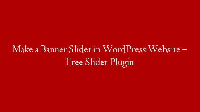 Make a Banner Slider in WordPress Website – Free Slider Plugin