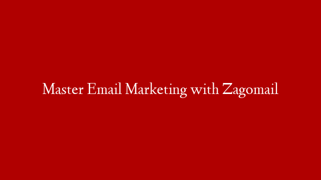 Master Email Marketing with Zagomail