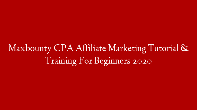 Maxbounty CPA Affiliate Marketing Tutorial & Training For Beginners 2020