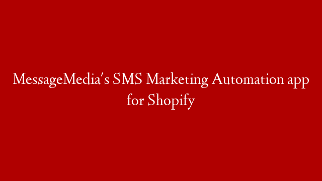 MessageMedia's SMS Marketing Automation app for Shopify