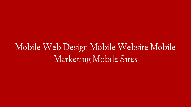 Mobile Web Design Mobile Website Mobile Marketing Mobile Sites
