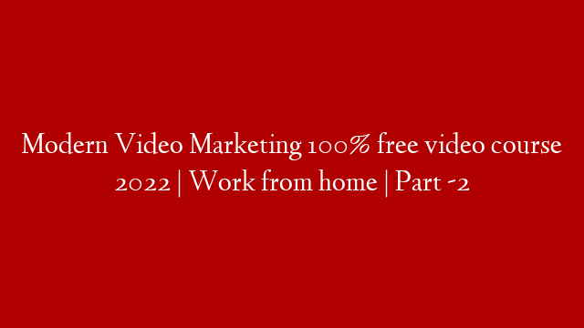 Modern Video Marketing 100% free video course 2022 | Work from home | Part -2