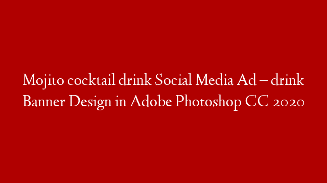 Mojito cocktail drink Social Media Ad – drink Banner Design in Adobe Photoshop CC 2020