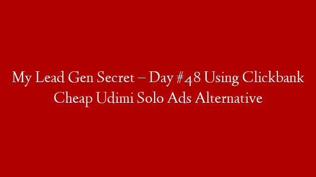 My Lead Gen Secret – Day #48 Using Clickbank  Cheap Udimi Solo Ads Alternative
