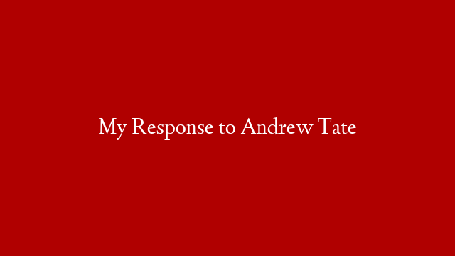 My Response to Andrew Tate