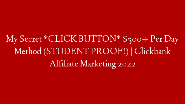 My Secret *CLICK BUTTON* $500+ Per Day Method (STUDENT PROOF!) | Clickbank Affiliate Marketing 2022 post thumbnail image