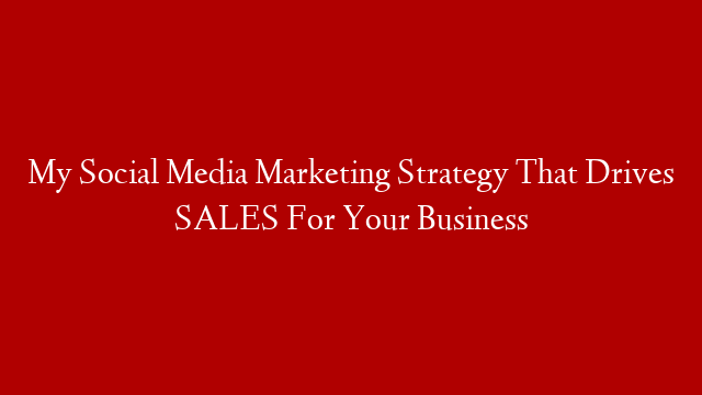 My Social Media Marketing Strategy That Drives SALES For Your Business post thumbnail image
