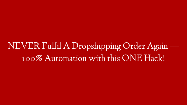 NEVER Fulfil A Dropshipping Order Again — 100% Automation with this ONE Hack! post thumbnail image