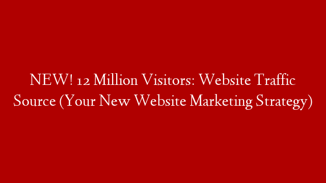 NEW! 12 Million Visitors: Website Traffic Source (Your New Website Marketing Strategy)
