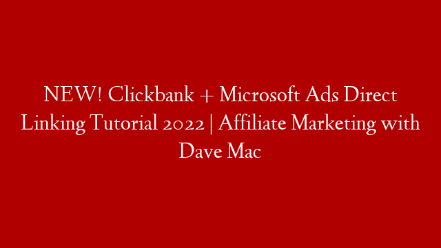 NEW! Clickbank + Microsoft Ads Direct Linking Tutorial 2022 | Affiliate Marketing with Dave Mac