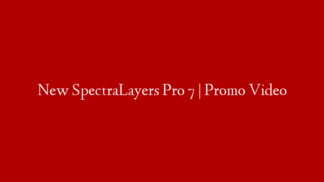 New SpectraLayers Pro 7 | Promo Video