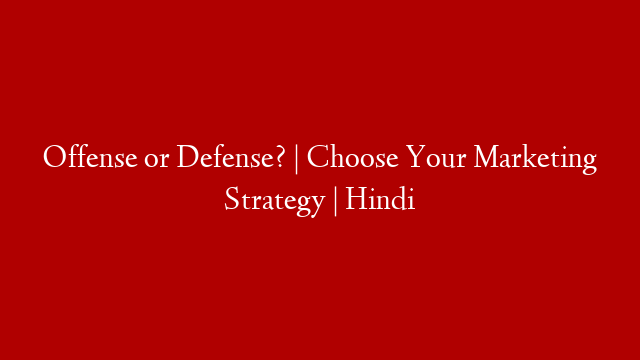 Offense or Defense? | Choose Your Marketing Strategy | Hindi