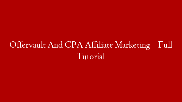 Offervault And CPA Affiliate Marketing – Full Tutorial