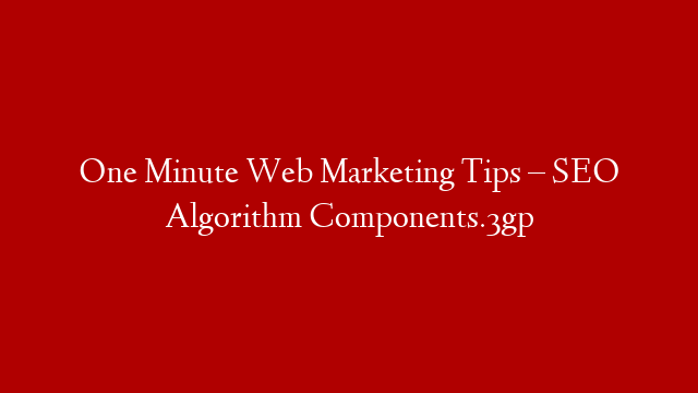 One Minute Web Marketing Tips – SEO Algorithm Components.3gp post thumbnail image