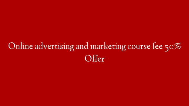 Online advertising and marketing course fee 50% Offer