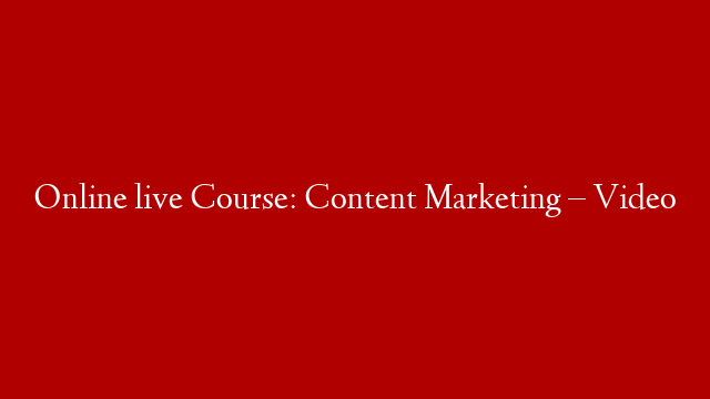 Online live Course: Content Marketing – Video