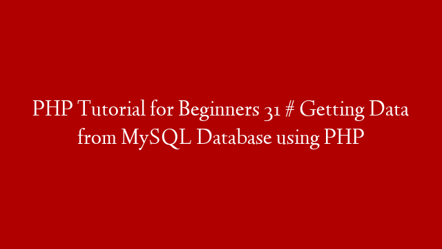 PHP Tutorial for Beginners 31 # Getting Data from MySQL Database using PHP