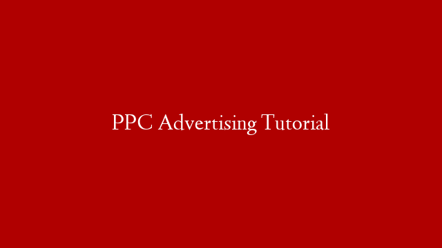 PPC Advertising Tutorial