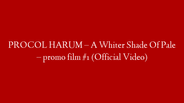 PROCOL HARUM – A Whiter Shade Of Pale – promo film #1 (Official Video)