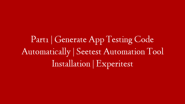 Part1 | Generate App Testing Code Automatically | Seetest Automation Tool Installation | Experitest