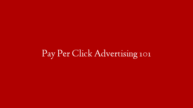 Pay Per Click Advertising 101