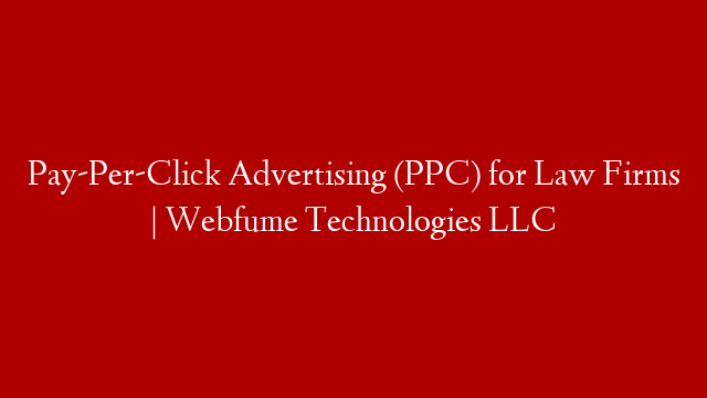 Pay-Per-Click Advertising (PPC) for Law Firms | Webfume Technologies LLC