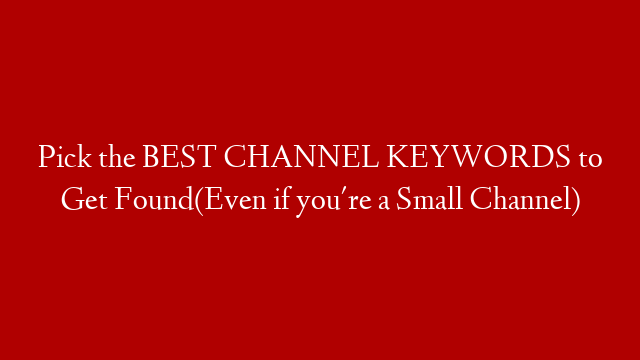 Pick the BEST CHANNEL KEYWORDS to Get Found(Even if you're a Small Channel)