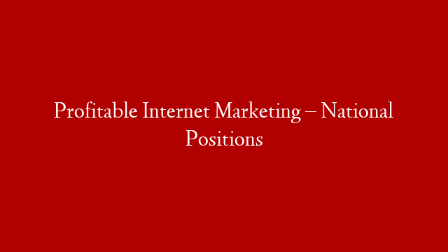Profitable Internet Marketing – National Positions