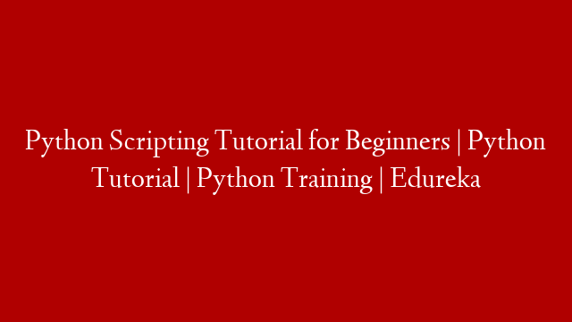 Python Scripting Tutorial for Beginners | Python Tutorial | Python Training | Edureka
