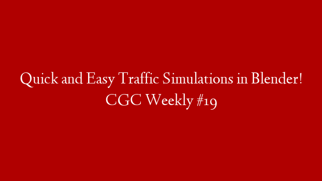 Quick and Easy Traffic Simulations in Blender! CGC Weekly #19