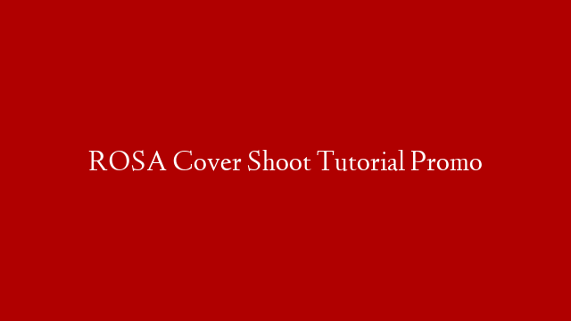 ROSA Cover Shoot Tutorial Promo