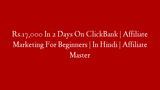 Rs.17,000 In 2 Days On ClickBank | Affiliate Marketing For Beginners | In Hindi | Affiliate Master