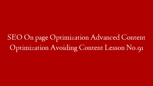 SEO  On page Optimization Advanced Content Optimization  Avoiding Content Lesson No.91