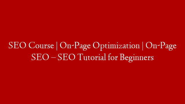 SEO Course | On-Page Optimization | On-Page SEO – SEO Tutorial for Beginners