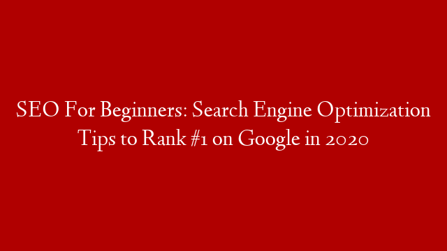 SEO For Beginners: Search Engine Optimization Tips to Rank #1 on Google in 2020 post thumbnail image