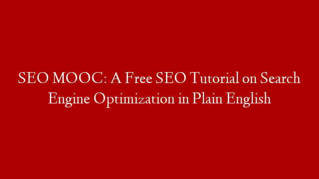 SEO MOOC: A Free SEO Tutorial on Search Engine Optimization in Plain English