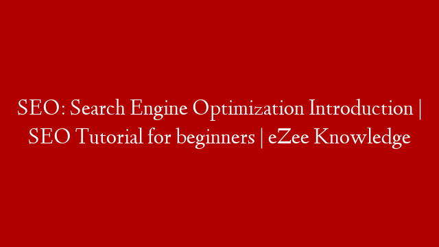 SEO: Search Engine Optimization Introduction | SEO Tutorial for beginners | eZee Knowledge
