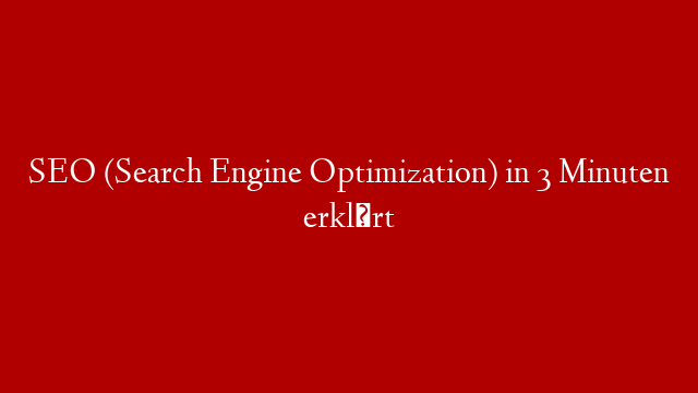 SEO (Search Engine Optimization) in 3 Minuten erklärt