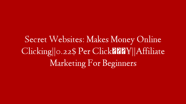Secret Websites: Makes Money Online Clicking||0.22$ Per Click🔥||Affiliate Marketing For Beginners