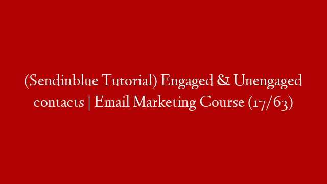 (Sendinblue Tutorial) Engaged & Unengaged contacts | Email Marketing Course (17/63)