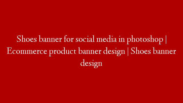 Shoes banner for social media in photoshop | Ecommerce product banner design | Shoes  banner design