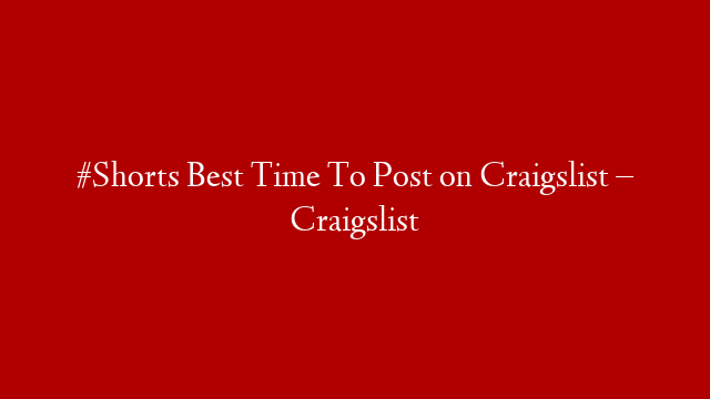 #Shorts Best Time To Post on Craigslist – Craigslist