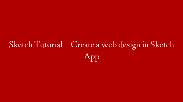 Sketch Tutorial – Create a web design in Sketch App