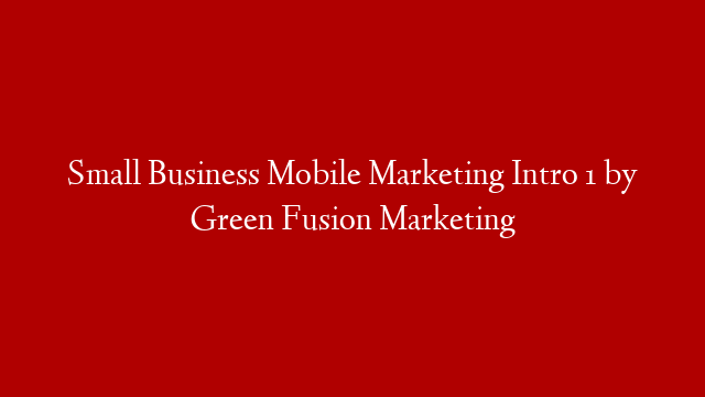 Small Business Mobile Marketing Intro 1 by Green Fusion Marketing