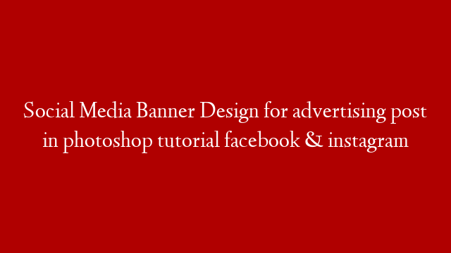 Social Media Banner Design for advertising post in photoshop tutorial facebook & instagram