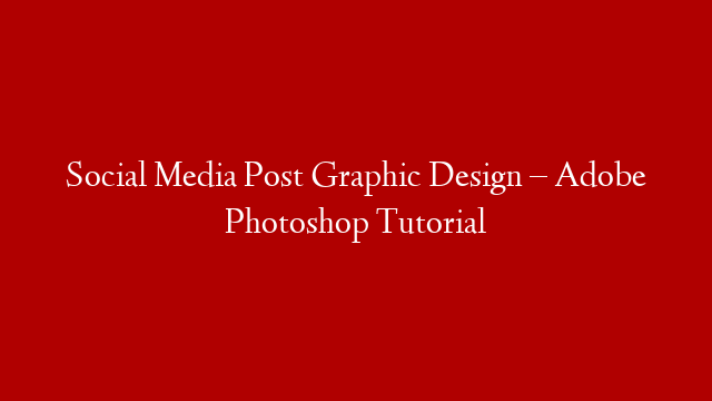 Social Media Post Graphic Design – Adobe Photoshop Tutorial