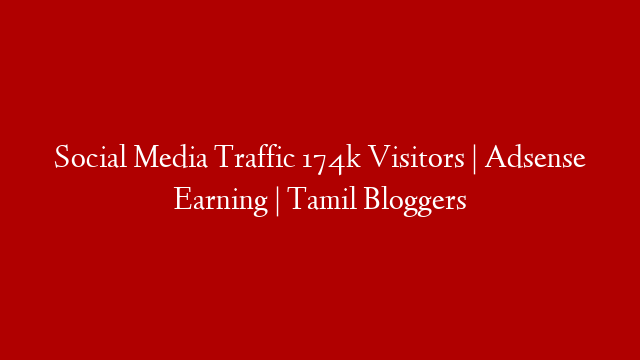 Social Media Traffic 174k Visitors | Adsense Earning | Tamil Bloggers
