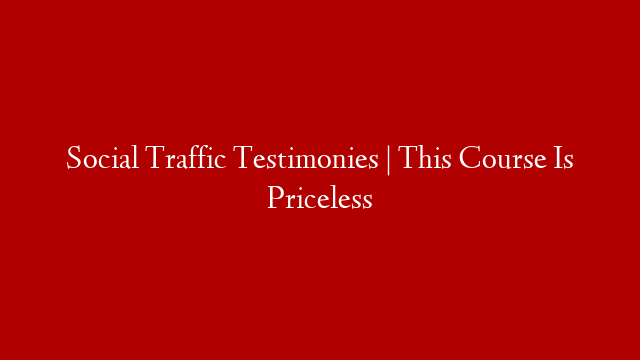 Social Traffic Testimonies | This Course Is Priceless